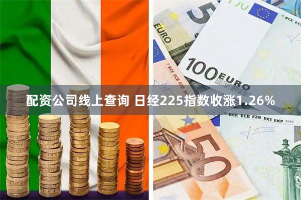 配资公司线上查询 日经225指数收涨1.26%