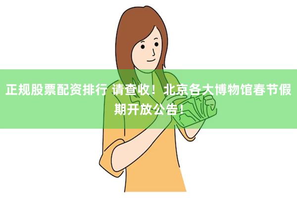正规股票配资排行 请查收！北京各大博物馆春节假期开放公告！