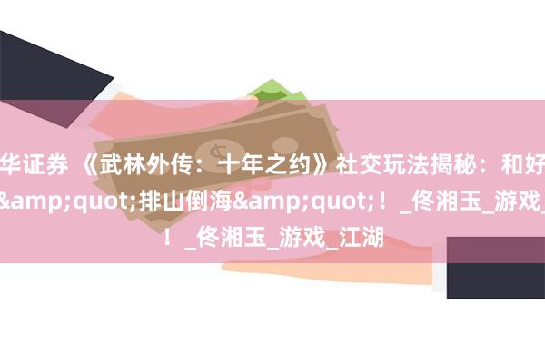 联华证券 《武林外传：十年之约》社交玩法揭秘：和好友一起&quot;排山倒海&quot;！_佟湘玉_游戏_江湖
