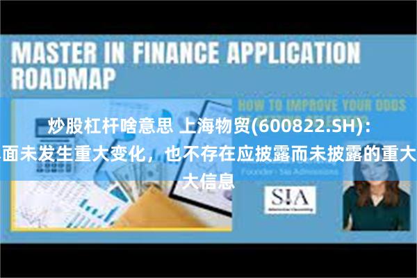 炒股杠杆啥意思 上海物贸(600822.SH)：基本面未发生重大变化，也不存在应披露而未披露的重大信息