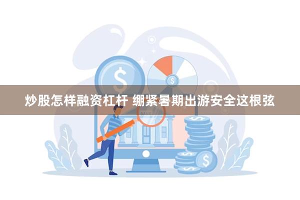 炒股怎样融资杠杆 绷紧暑期出游安全这根弦